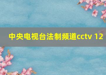 中央电视台法制频道cctv 12